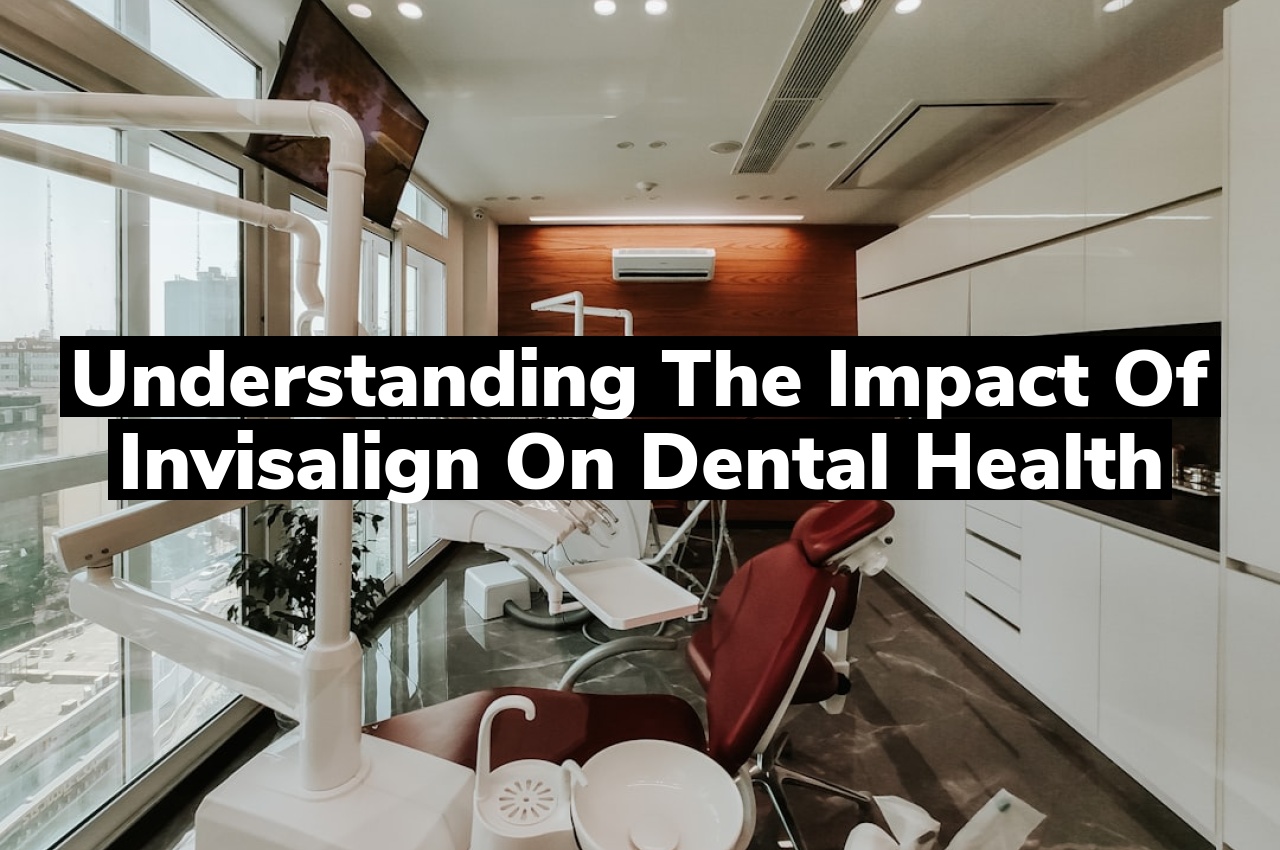 Understanding the Impact of Invisalign on Dental Health