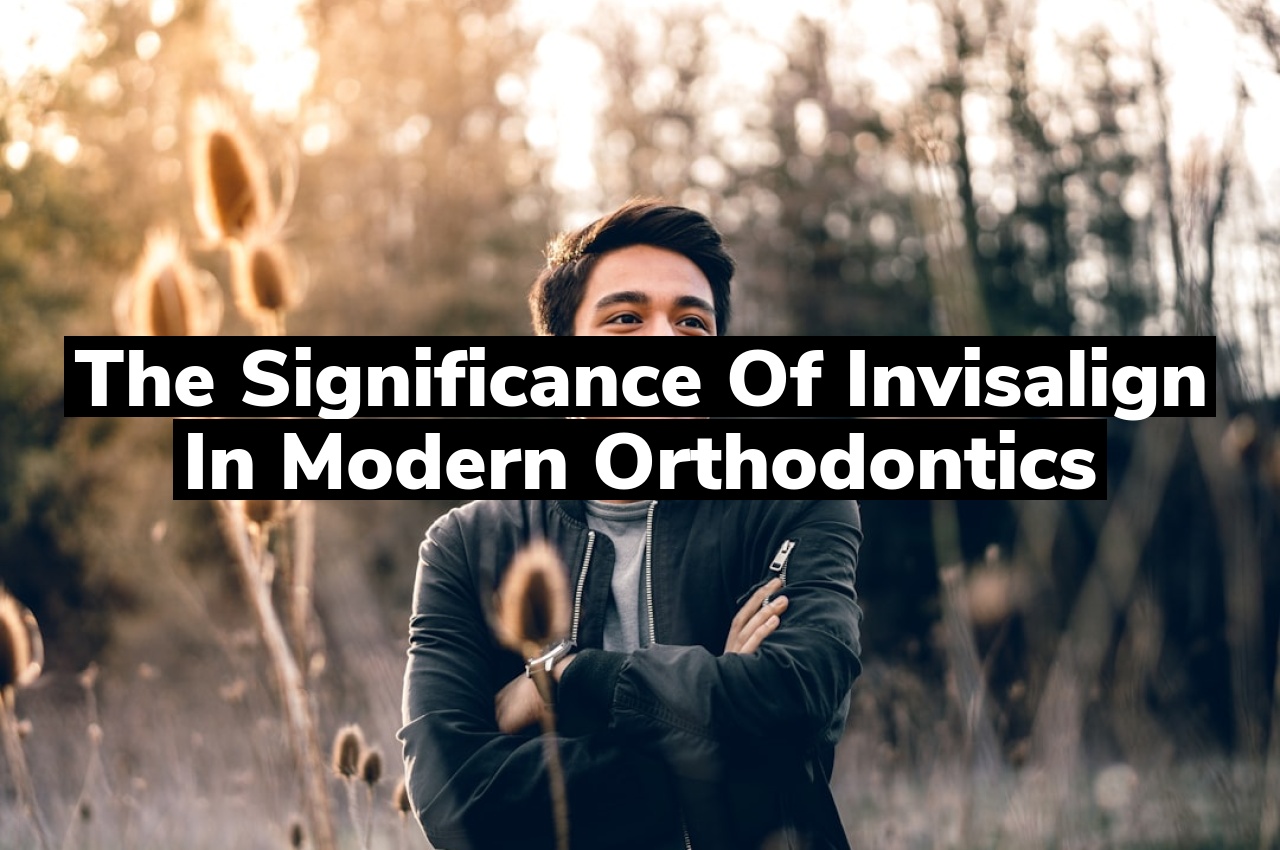 Image about the Significance of Invisalign in Modern Orthodontics